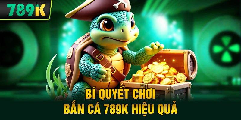 Bí Quyết Chơi Bắn Cá 789K Hiệu Quả