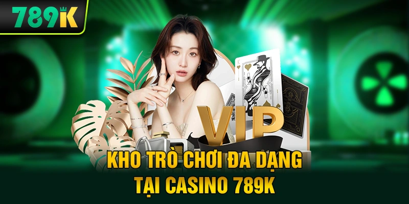 Kho trò chơi đa dạng tại Casino 789K