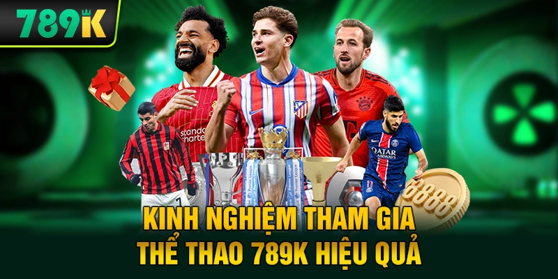 Kinh nghiệm tham gia thể thao 789K hiệu quả