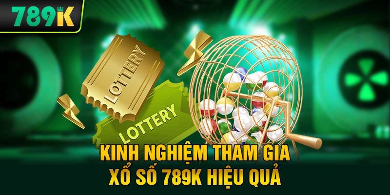 Kinh nghiệm tham gia xổ số 789K hiệu quả