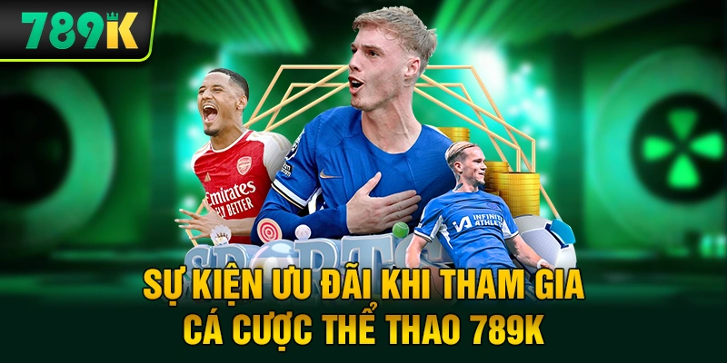 Sự kiện ưu đãi khi tham gia cá cược thể thao 789K