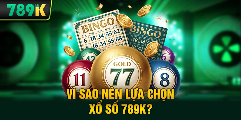 Vì sao nên lựa chọn xổ số 789K?