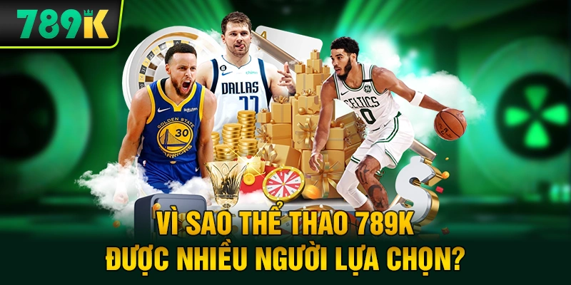 Vì sao thể thao 789K được nhiều người lựa chọn?