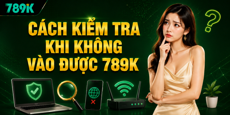 Cách kiểm tra khi không vào được 789K