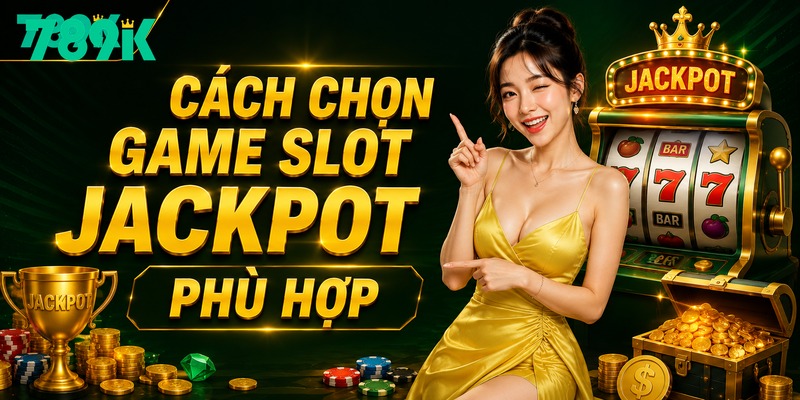 Cách chọn game slot Jackpot phù hợp