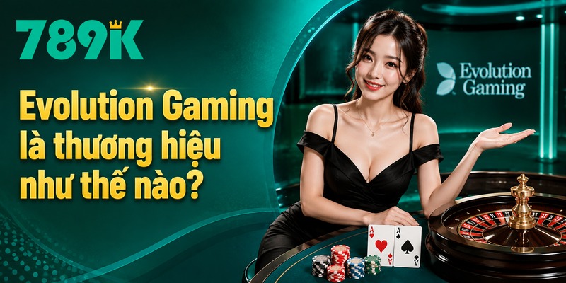 Evolution Gaming là thương hiệu như thế nào?