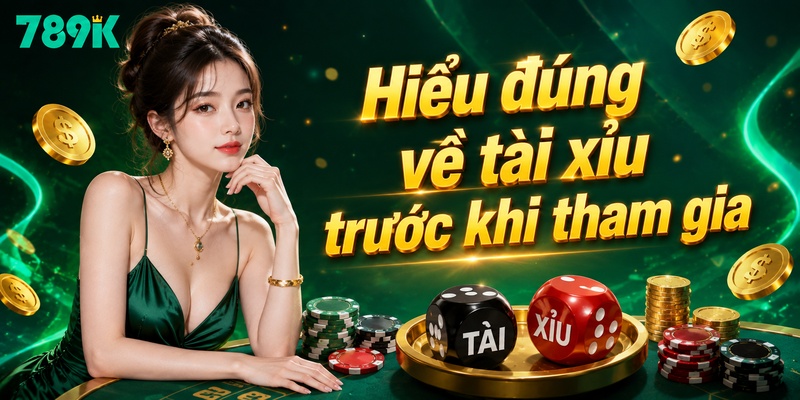 Hiểu đúng về tài xỉu trước khi tham gia