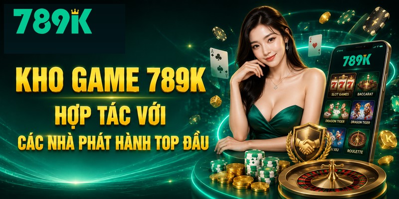 Kho game 789K hợp tác với các nhà phát hành top đầu