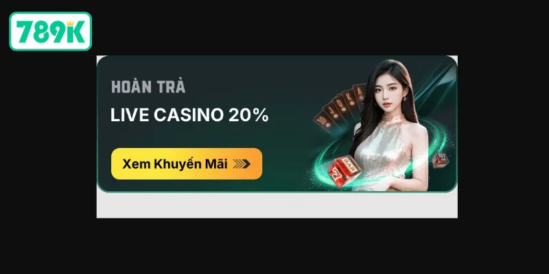 Khuyến Mãi 789K - Các Sự Kiện Hấp Dẫn Dành Cho Hội Viên 3 Khuyến mãi hoàn trả Casino lên đến 20%