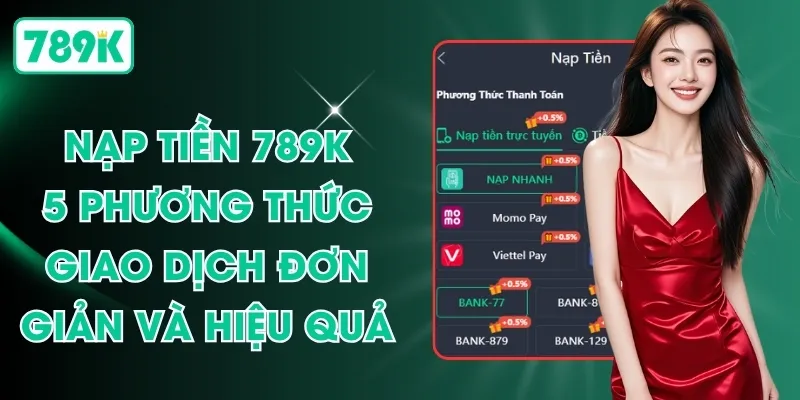 Nạp Tiền 789K - 5 Phương Thức Giao Dịch Đơn Giản Và Hiệu Quả