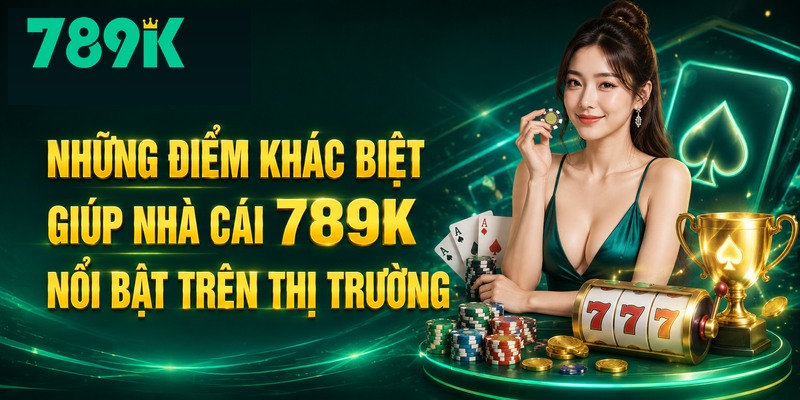 Những điểm khác biệt giúp nhà cái 789K nổi bật trên thị trường