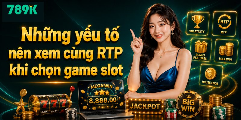 Những yếu tố nên xem cùng RTP khi chọn game slot