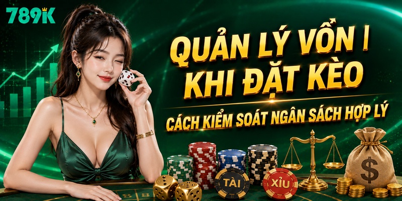 Quản Lý Vốn Khi Đặt Kèo | Cách Kiểm Soát Ngân Sách Hợp Lý
