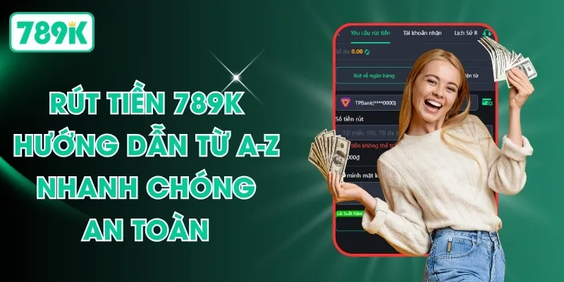 Rút Tiền 789K - Hướng Dẫn Từ A-Z Nhanh Chóng, An Toàn 1 Rút Tiền 789K - Hướng Dẫn Từ A-Z Nhanh Chóng, An Toàn