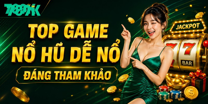 Top game nổ hũ dễ nổ đáng tham khảo