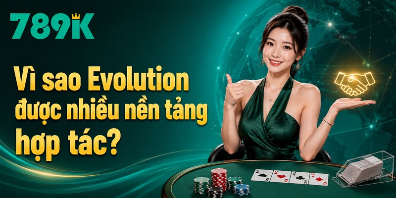 Vì sao Evolution được nhiều nền tảng hợp tác?
