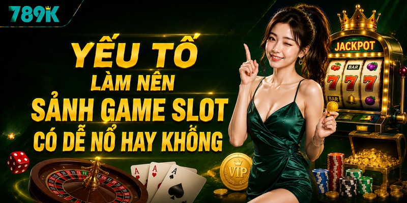 Yếu tố làm nên sảnh game slot có dễ nổ hay không